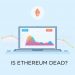 Is Ethereum Dead? Trends and Technology Shifts